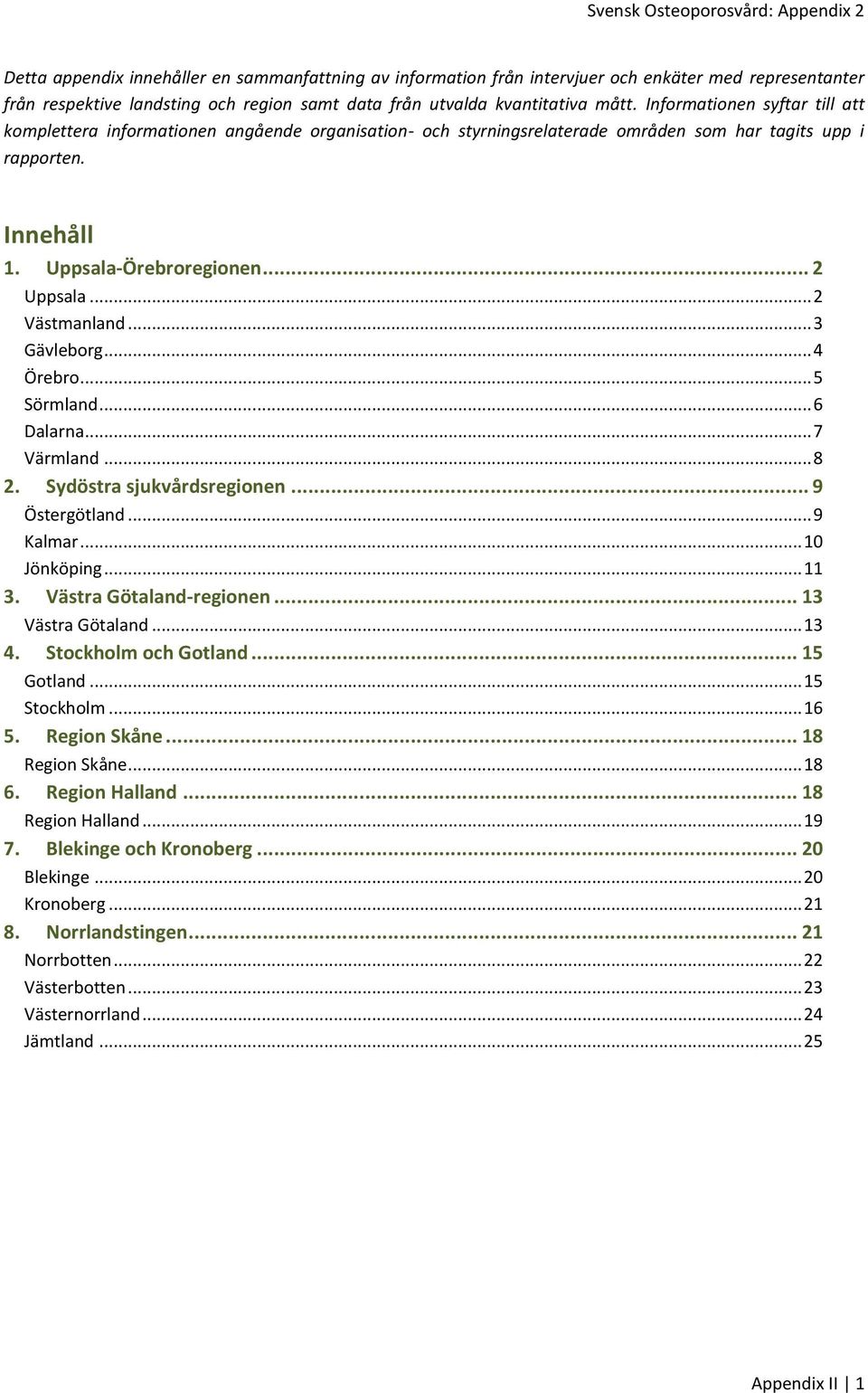 .. 2 Uppsala... 2 Västmanland... 3 Gävleborg... 4 Örebro... 5 Sörmland... 6 Dalarna... 7 Värmland... 8 2. Sydöstra sjukvårdsregionen... 9 Östergötland... 9 Kalmar... 10 Jönköping... 11 3.