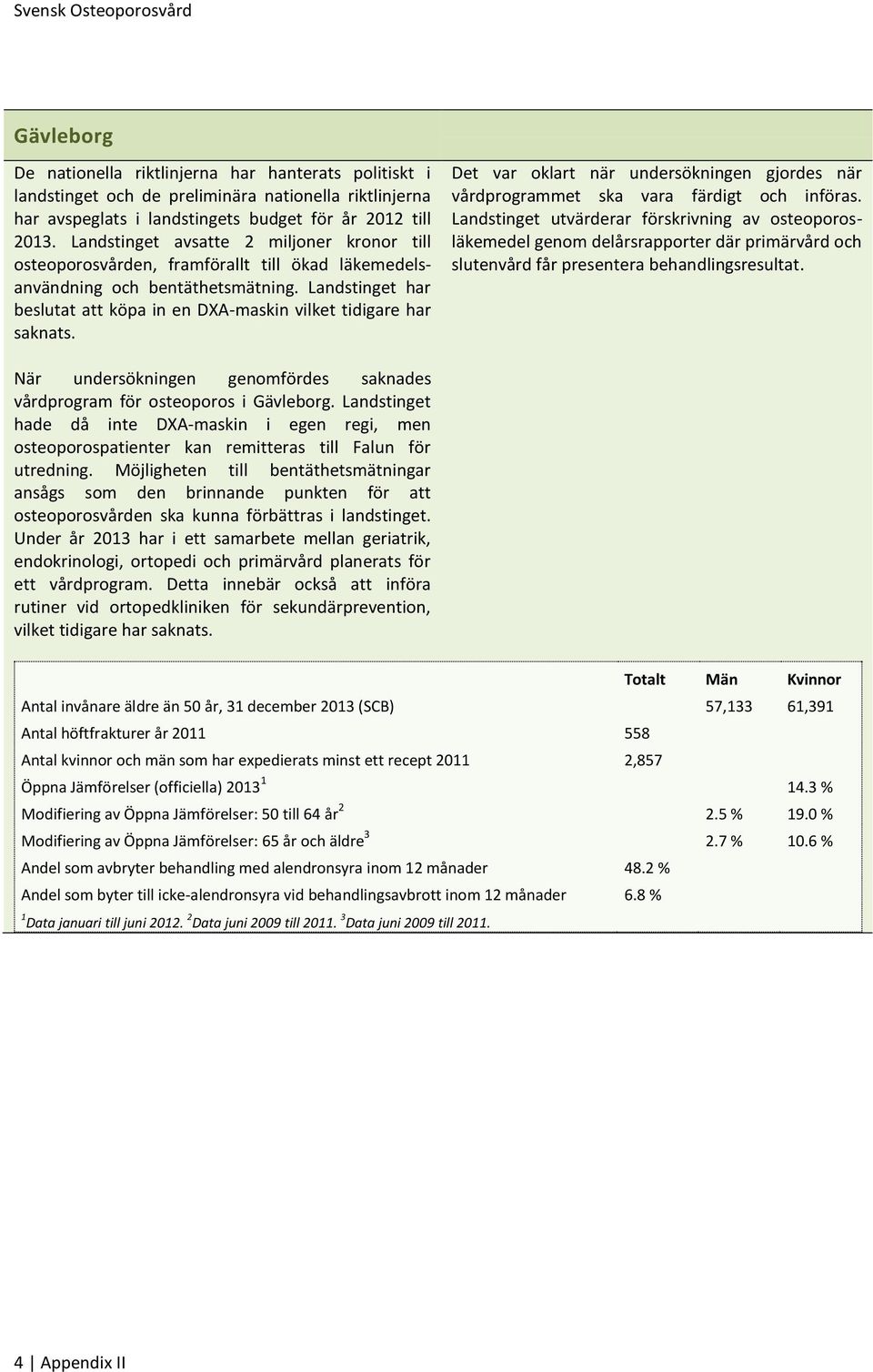 Landstinget har beslutat att köpa in en DXA-maskin vilket tidigare har saknats. Det var oklart när undersökningen gjordes när vårdprogrammet ska vara färdigt och införas.