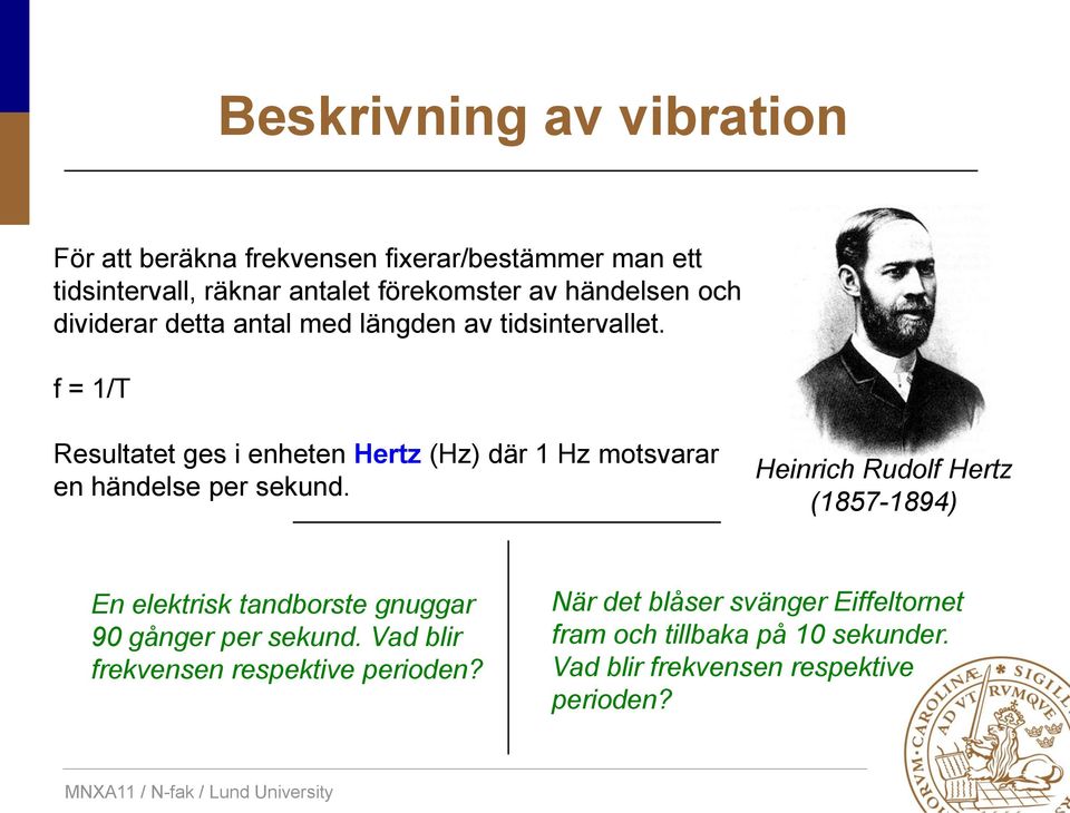 f = 1/T Resultatet ges i enheten Hertz (Hz) där 1 Hz motsvarar en händelse per sekund.