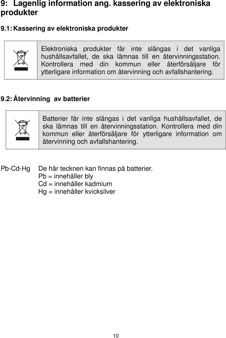 Kontrollera med din kommun eller återförsäljare för ytterligare information om återvinning och avfallshantering. 9.