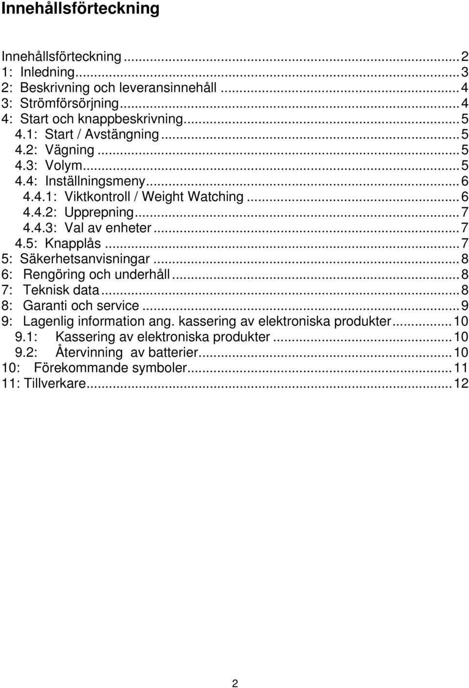 .. 7 4.5: Knapplås... 7 5: Säkerhetsanvisningar... 8 6: Rengöring och underhåll... 8 7: Teknisk data... 8 8: Garanti och service... 9 9: Lagenlig information ang.