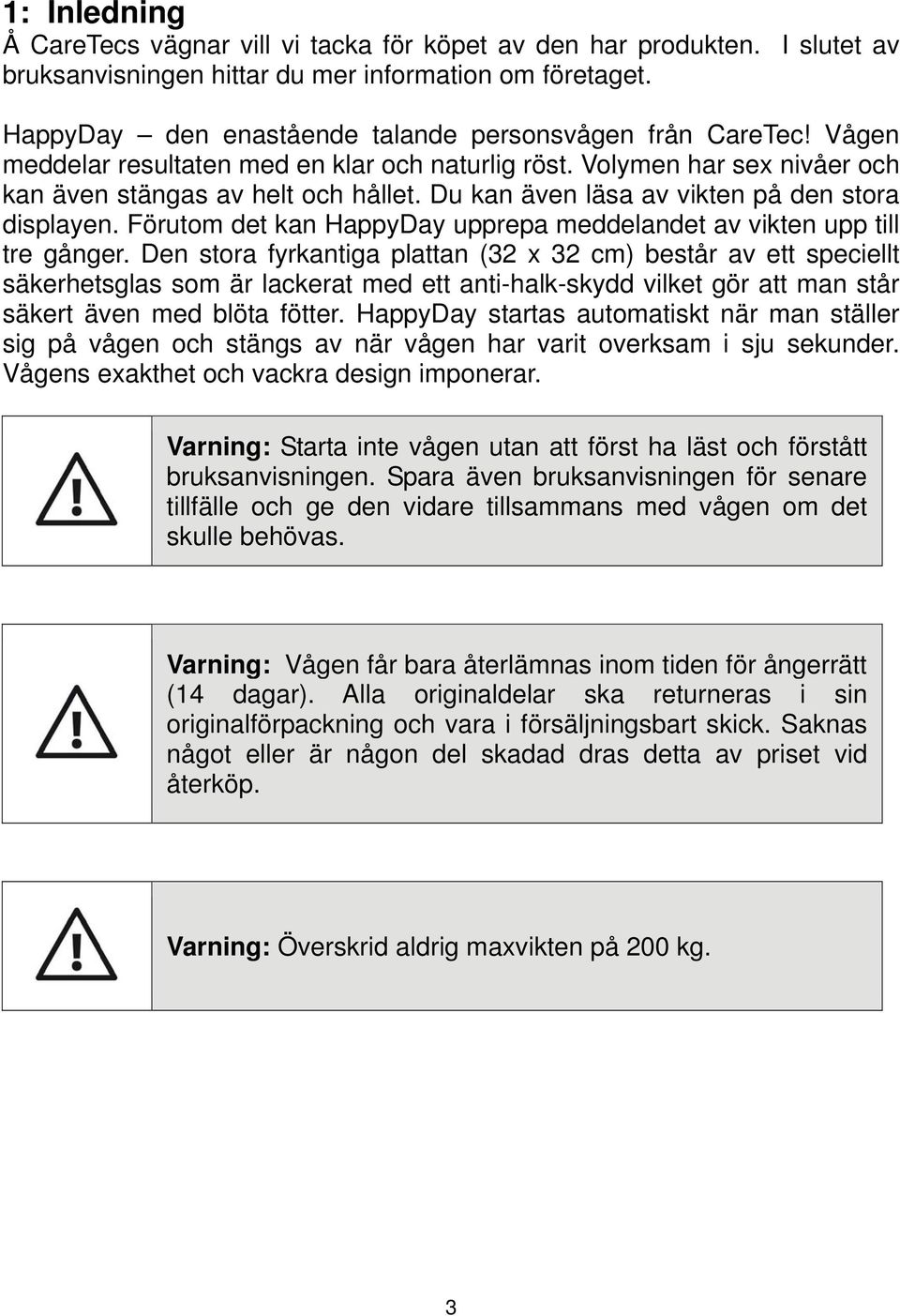 Du kan även läsa av vikten på den stora displayen. Förutom det kan HappyDay upprepa meddelandet av vikten upp till tre gånger.