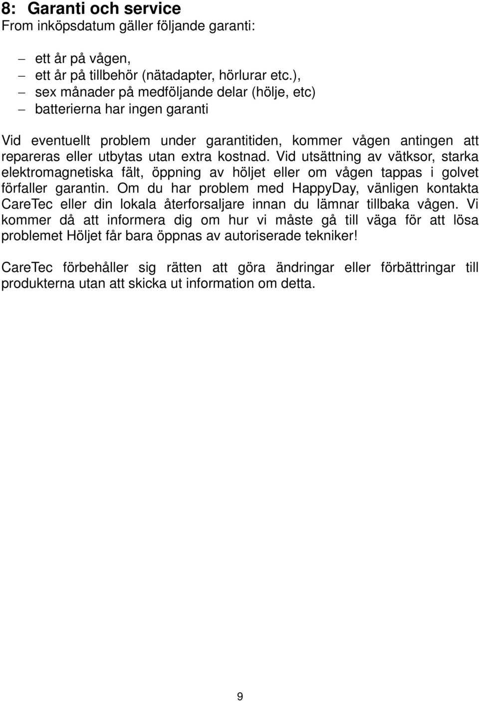 Vid utsättning av vätksor, starka elektromagnetiska fält, öppning av höljet eller om vågen tappas i golvet förfaller garantin.