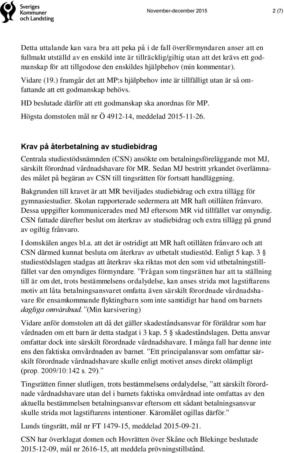 HD beslutade därför att ett godmanskap ska anordnas för MP. Högsta domstolen mål nr Ö 4912-14, meddelad 2015-11-26.