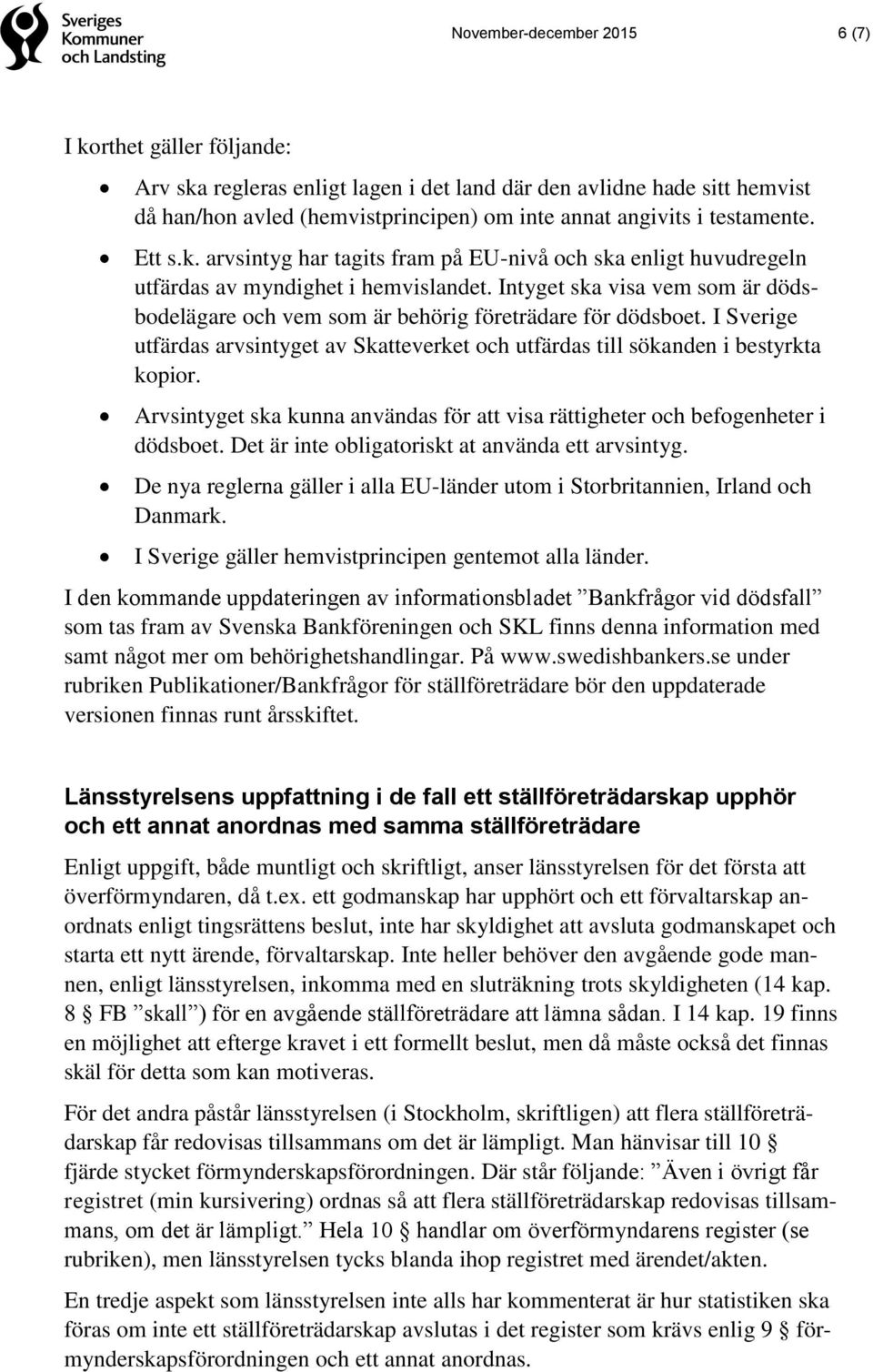 Intyget ska visa vem som är dödsbodelägare och vem som är behörig företrädare för dödsboet. I Sverige utfärdas arvsintyget av Skatteverket och utfärdas till sökanden i bestyrkta kopior.