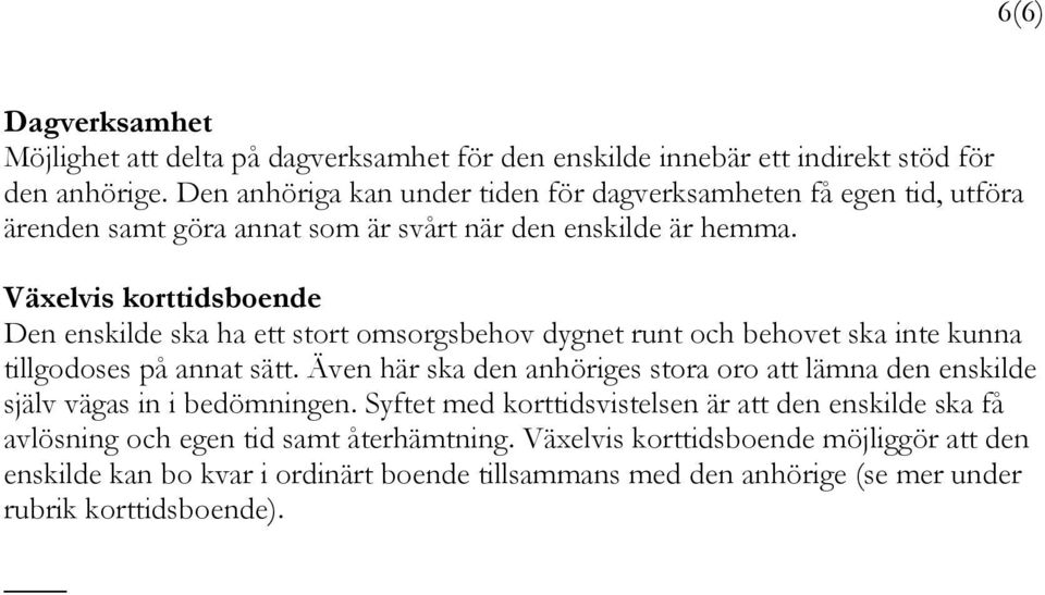 Växelvis korttidsboende Den enskilde ska ha ett stort omsorgsbehov dygnet runt och behovet ska inte kunna tillgodoses på annat sätt.