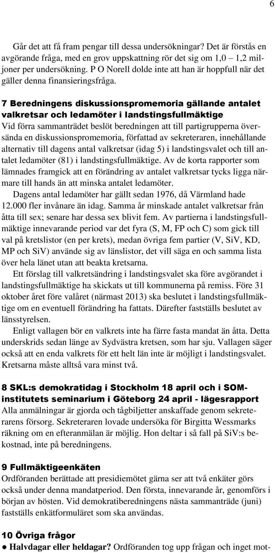 7 Beredningens diskussionspromemoria gällande antalet valkretsar och ledamöter i landstingsfullmäktige Vid förra sammanträdet beslöt beredningen att till partigrupperna översända en