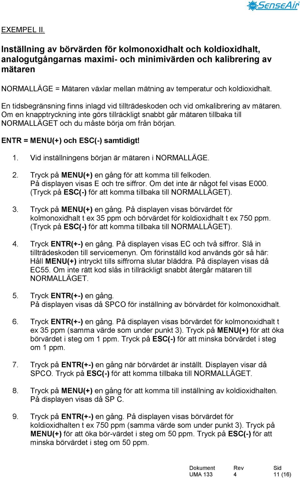 koldioxidhalt. En tidsbegränsning finns inlagd vid tillträdeskoden och vid omkalibrering av mätaren.