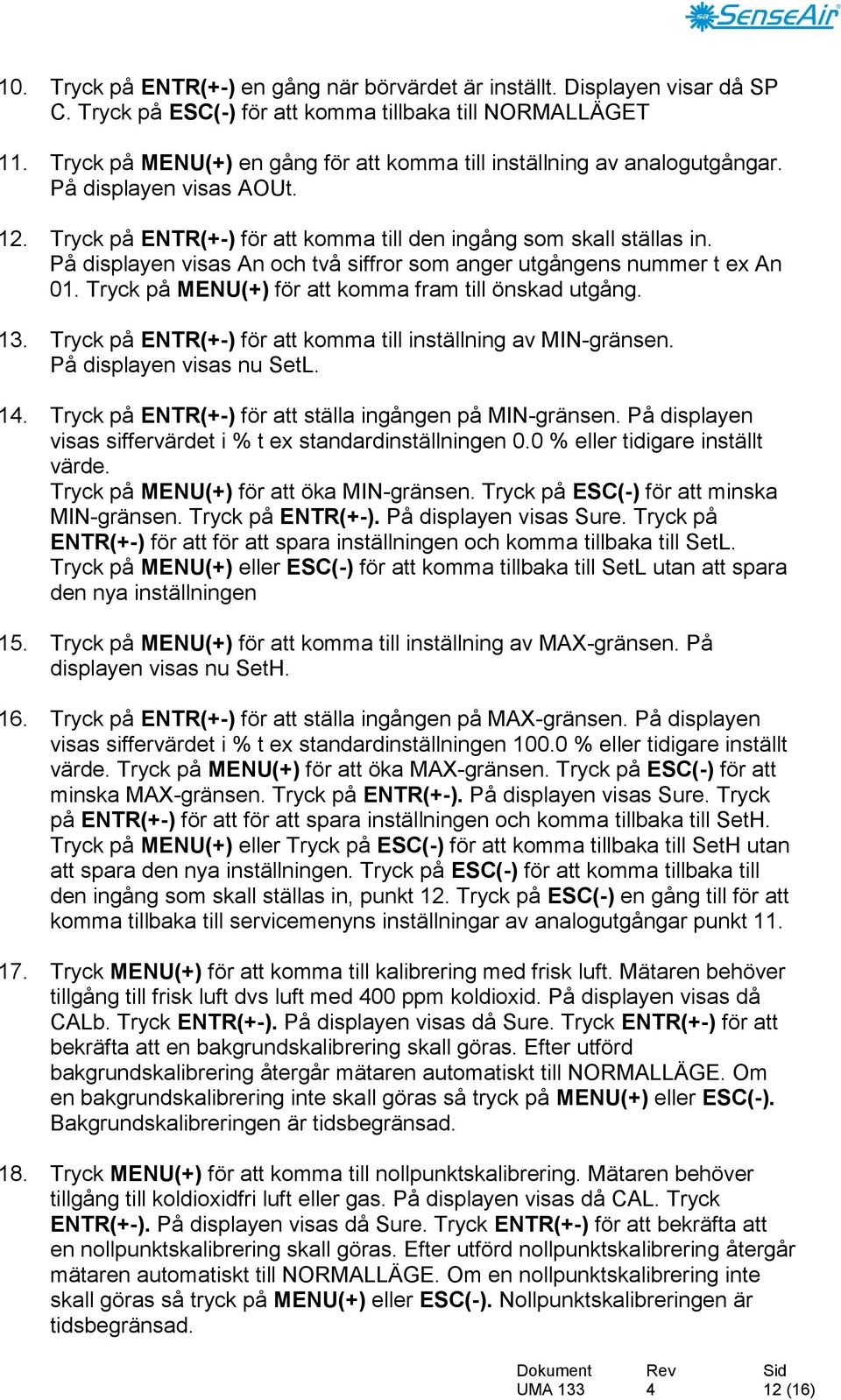 På displayen visas An och två siffror som anger utgångens nummer t ex An 01. Tryck på MENU(+) för att komma fram till önskad utgång. 13.