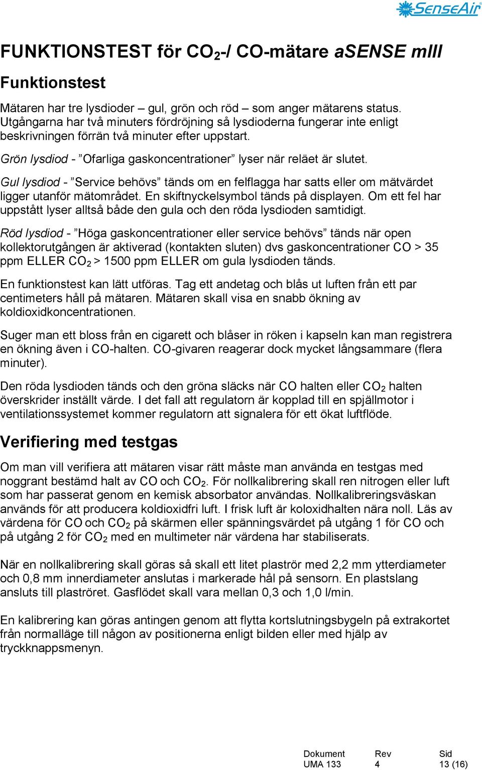 Gul lysdiod - Service behövs tänds om en felflagga har satts eller om mätvärdet ligger utanför mätområdet. En skiftnyckelsymbol tänds på displayen.
