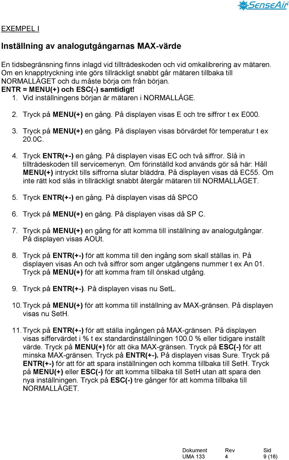 Vid inställningens början är mätaren i NORMALLÄGE. 2. Tryck på MENU(+) en gång. På displayen visas E och tre siffror t ex E000. 3. Tryck på MENU(+) en gång. På displayen visas börvärdet för temperatur t ex 20.