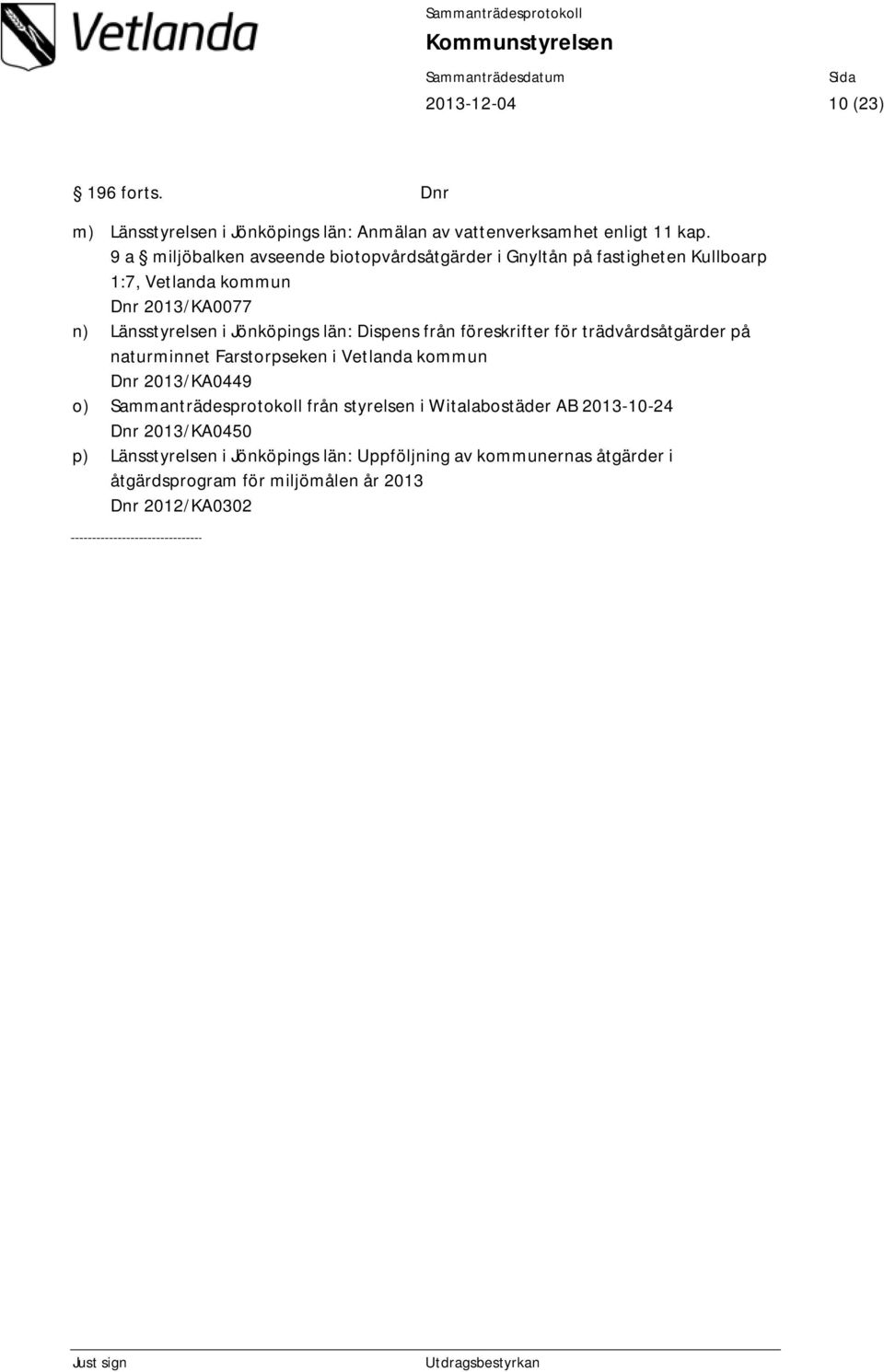 län: Dispens från föreskrifter för trädvårdsåtgärder på naturminnet Farstorpseken i Vetlanda kommun Dnr 2013/KA0449 o) Sammanträdesprotokoll från