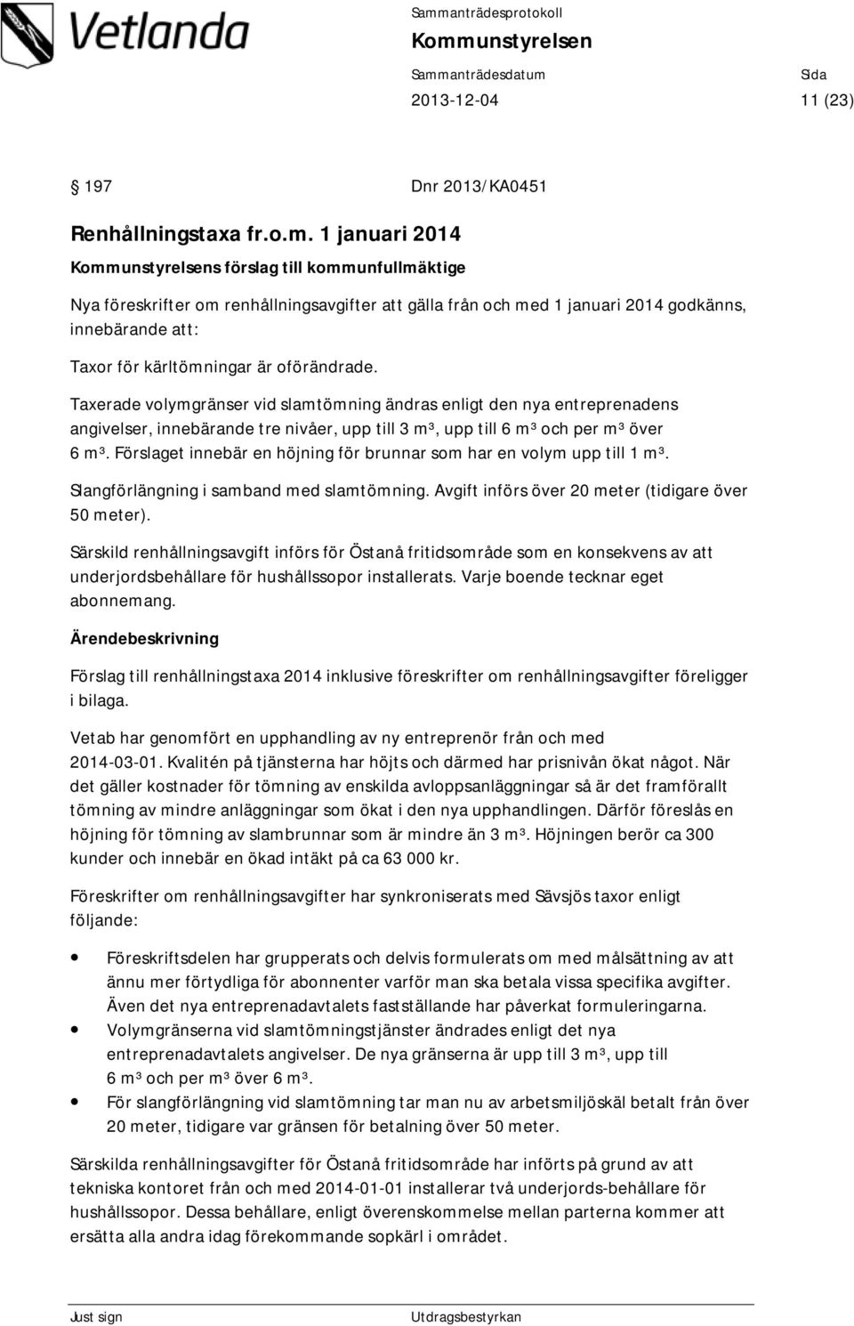 Taxerade volymgränser vid slamtömning ändras enligt den nya entreprenadens angivelser, innebärande tre nivåer, upp till 3 m³, upp till 6 m³ och per m³ över 6 m³.