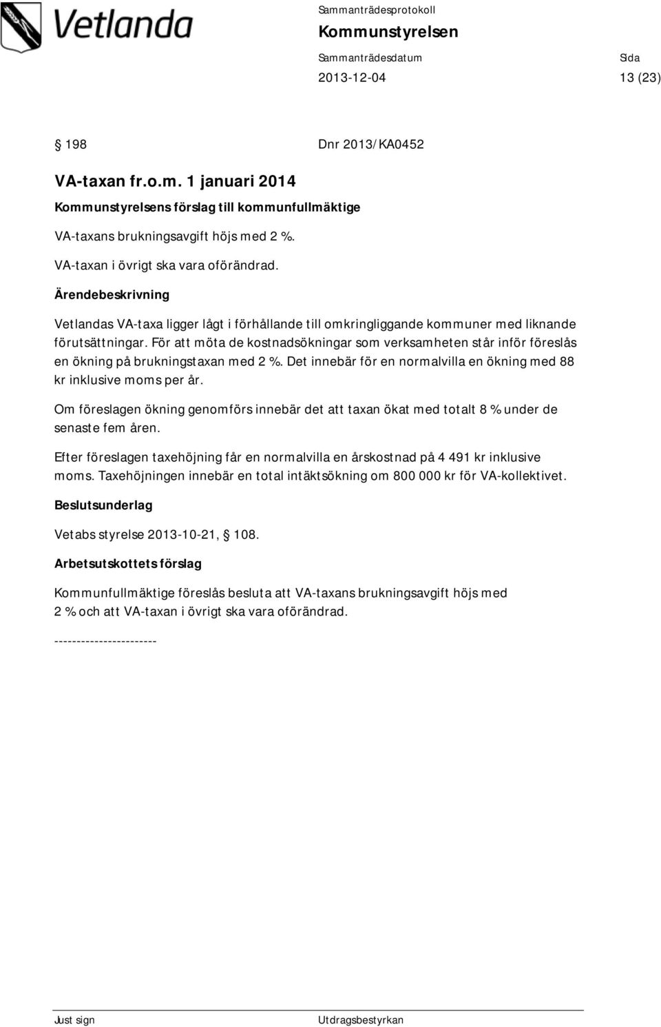 För att möta de kostnadsökningar som verksamheten står inför föreslås en ökning på brukningstaxan med 2 %. Det innebär för en normalvilla en ökning med 88 kr inklusive moms per år.