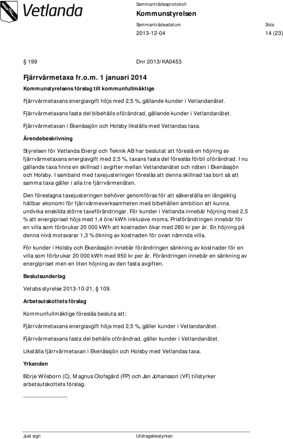 Styrelsen för Vetlanda Energi och Teknik AB har beslutat att föreslå en höjning av fjärrvärmetaxans energiavgift med 2,5 %, taxans fasta del föreslås förbli oförändrad.