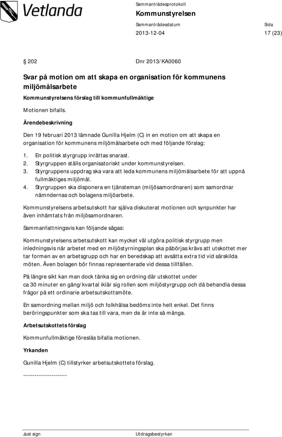 3. Styrgruppens uppdrag ska vara att leda kommunens miljömålsarbete för att uppnå fullmäktiges miljömål. 4.