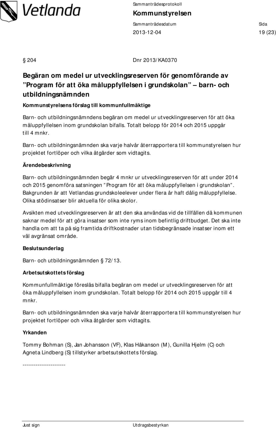 Barn- och utbildningsnämnden ska varje halvår återrapportera till kommunstyrelsen hur projektet fortlöper och vilka åtgärder som vidtagits.