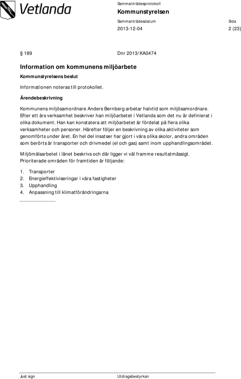 Han kan konstatera att miljöarbetet är fördelat på flera olika verksamheter och personer. Härefter följer en beskrivning av olika aktiviteter som genomförts under året.
