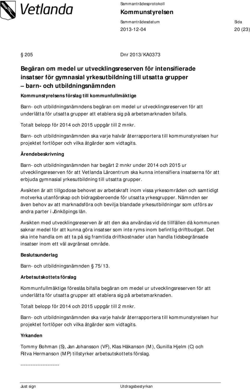 Totalt belopp för 2014 och 2015 uppgår till 2 mnkr. Barn- och utbildningsnämnden ska varje halvår återrapportera till kommunstyrelsen hur projektet fortlöper och vilka åtgärder som vidtagits.