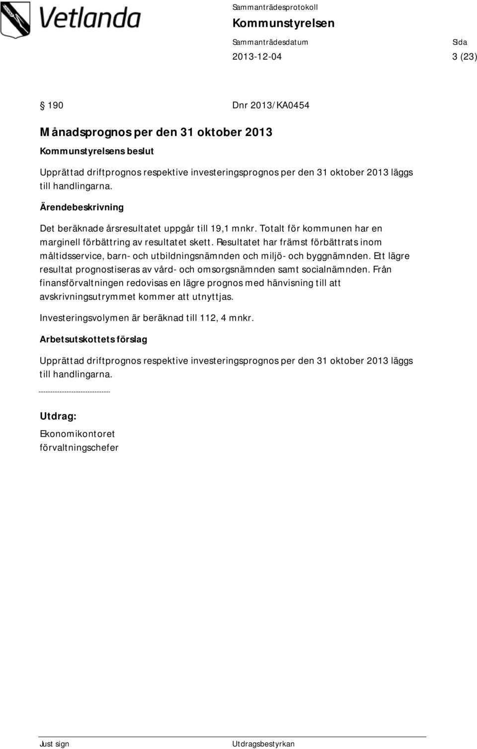 Resultatet har främst förbättrats inom måltidsservice, barn- och utbildningsnämnden och miljö- och byggnämnden. Ett lägre resultat prognostiseras av vård- och omsorgsnämnden samt socialnämnden.