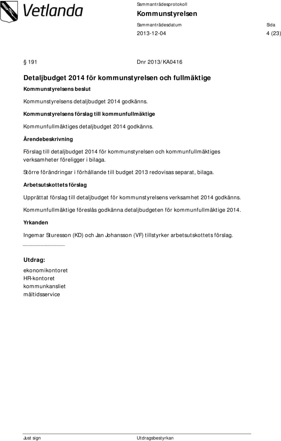 Förslag till detaljbudget 2014 för kommunstyrelsen och kommunfullmäktiges verksamheter föreligger i bilaga.