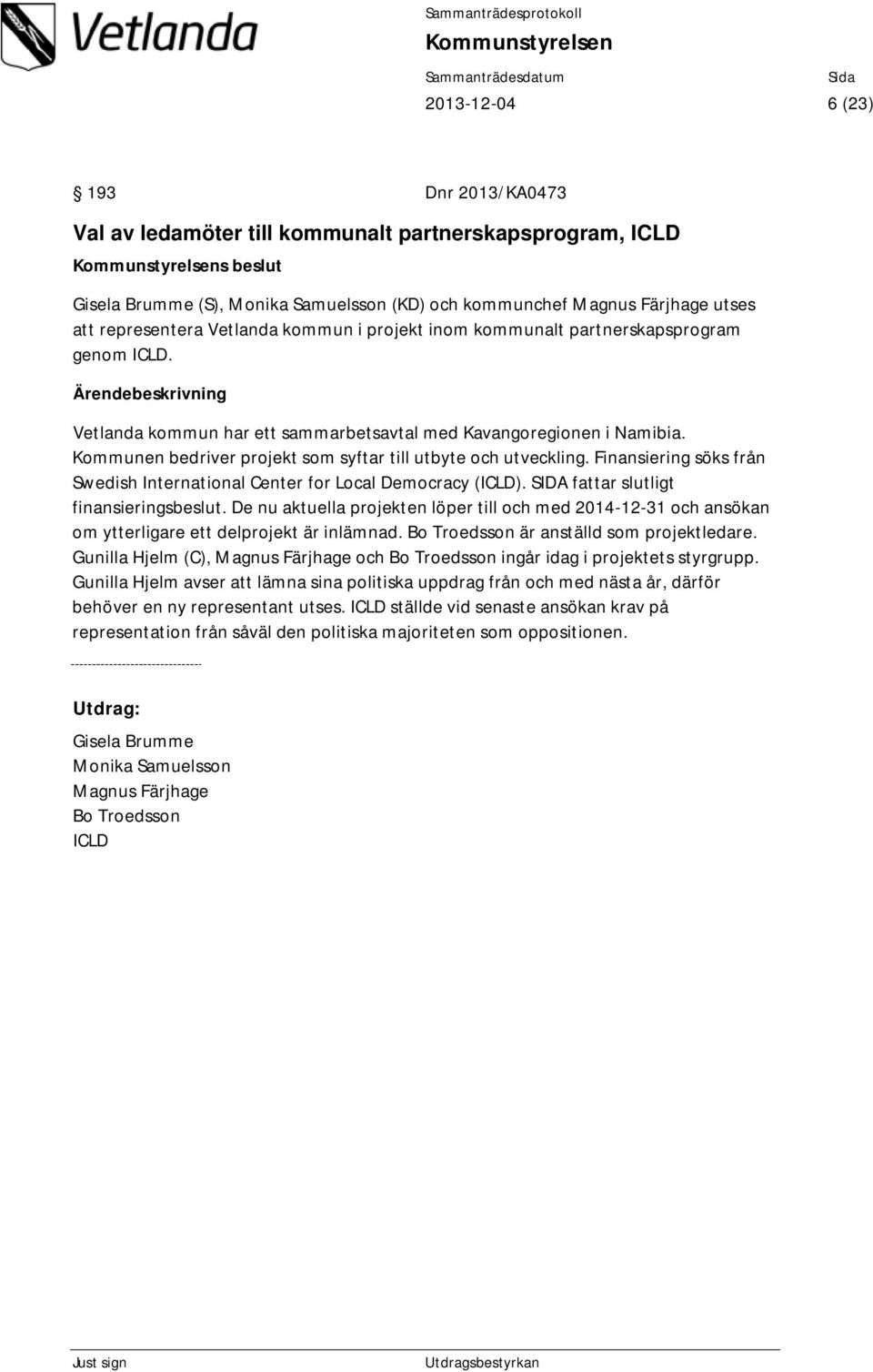 Kommunen bedriver projekt som syftar till utbyte och utveckling. Finansiering söks från Swedish International Center for Local Democracy (ICLD). SIDA fattar slutligt finansieringsbeslut.