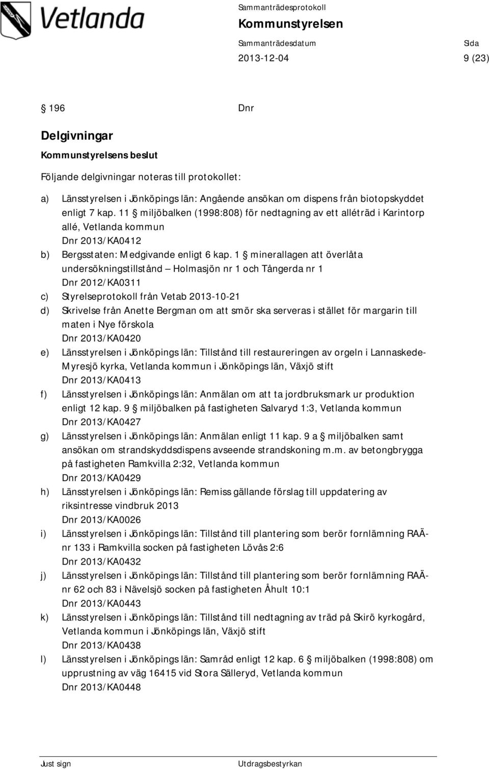 1 minerallagen att överlåta undersökningstillstånd Holmasjön nr 1 och Tångerda nr 1 Dnr 2012/KA0311 c) Styrelseprotokoll från Vetab 2013-10-21 d) Skrivelse från Anette Bergman om att smör ska