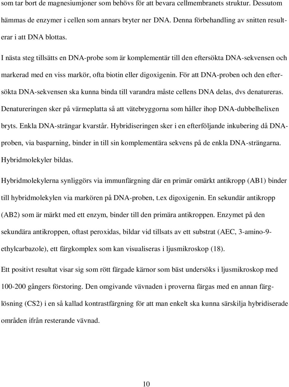 I nästa steg tillsätts en DNA-probe som är komplementär till den eftersökta DNA-sekvensen och markerad med en viss markör, ofta biotin eller digoxigenin.