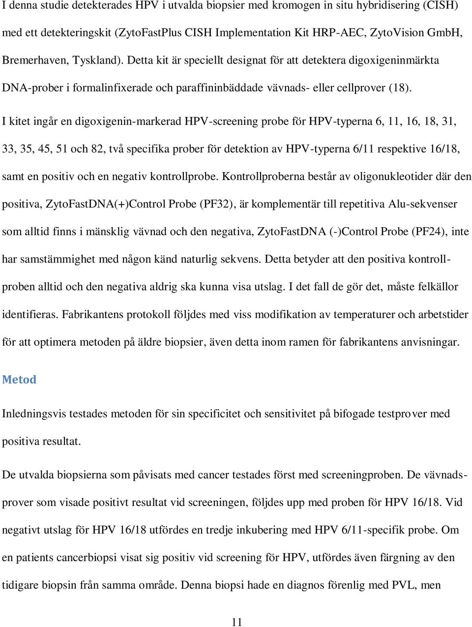 I kitet ingår en digoxigenin-markerad HPV-screening probe för HPV-typerna 6, 11, 16, 18, 31, 33, 35, 45, 51 och 82, två specifika prober för detektion av HPV-typerna 6/11 respektive 16/18, samt en