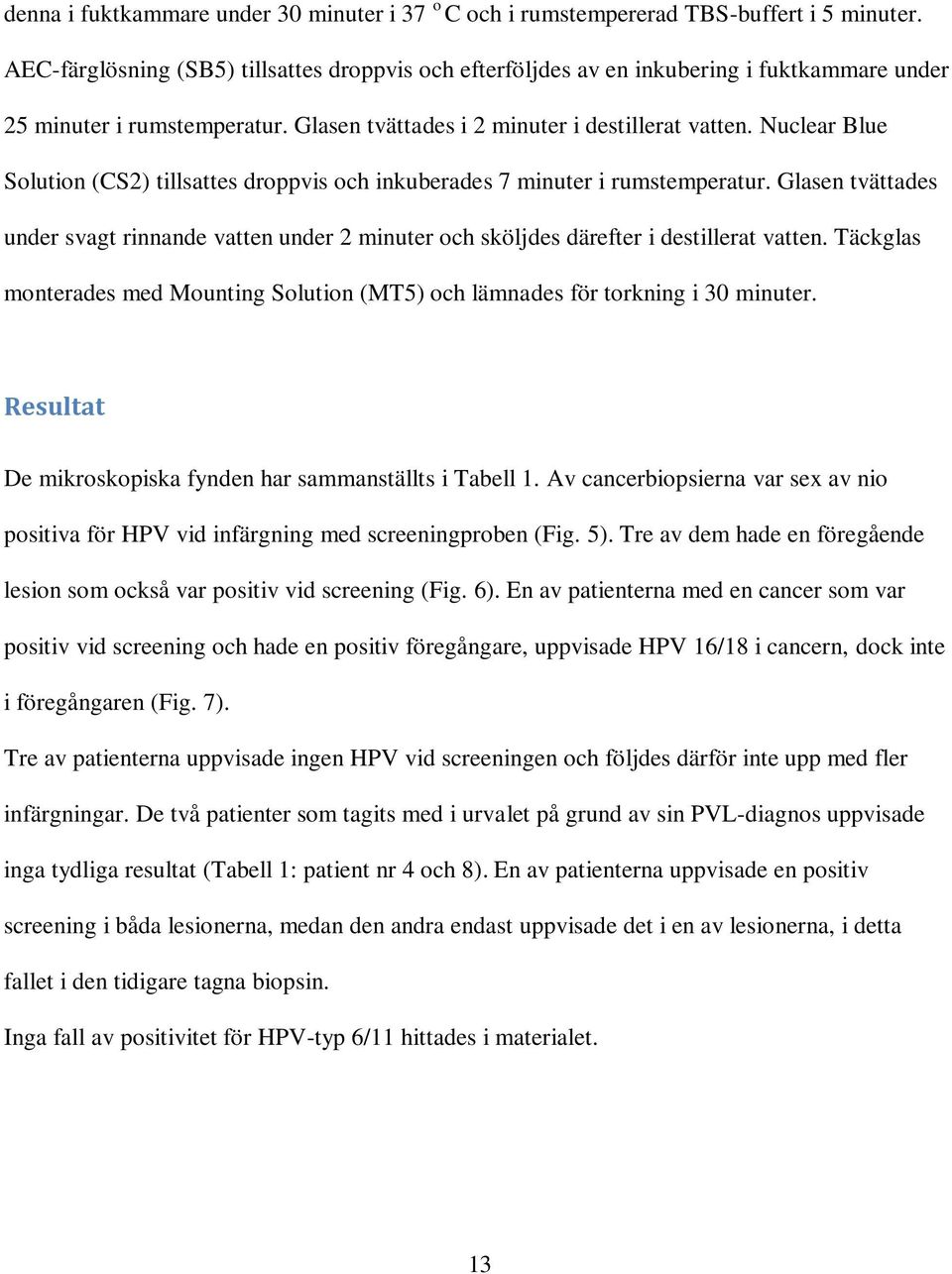 Nuclear Blue Solution (CS2) tillsattes droppvis och inkuberades 7 minuter i rumstemperatur. Glasen tvättades under svagt rinnande vatten under 2 minuter och sköljdes därefter i destillerat vatten.