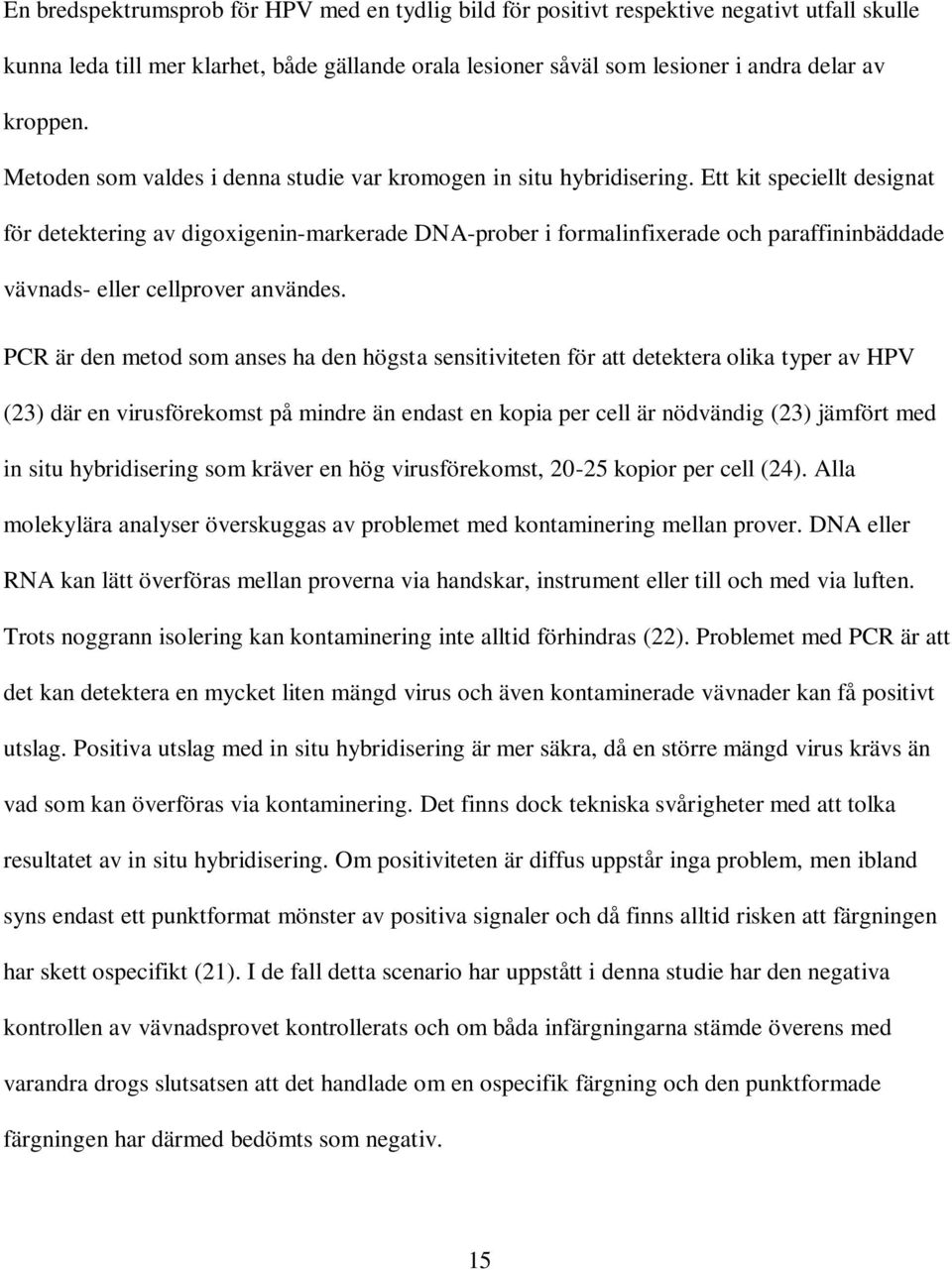 Ett kit speciellt designat för detektering av digoxigenin-markerade DNA-prober i formalinfixerade och paraffininbäddade vävnads- eller cellprover användes.