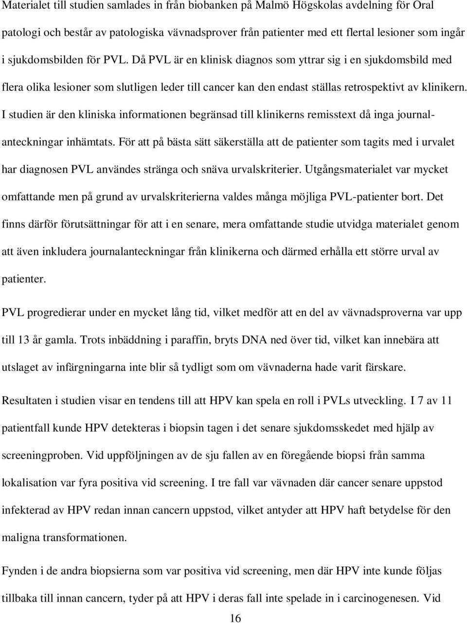 I studien är den kliniska informationen begränsad till klinikerns remisstext då inga journalanteckningar inhämtats.