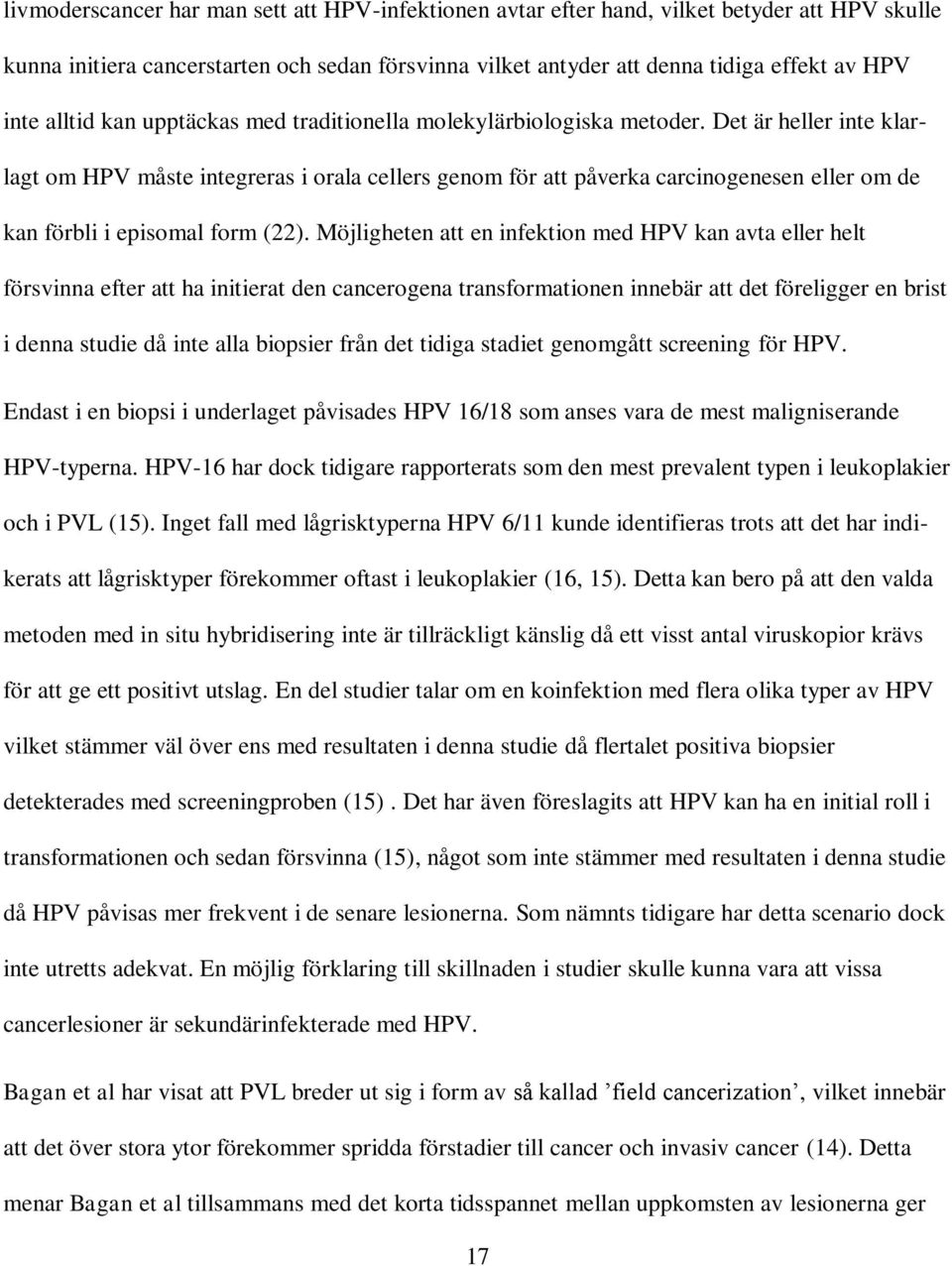 Det är heller inte klarlagt om HPV måste integreras i orala cellers genom för att påverka carcinogenesen eller om de kan förbli i episomal form (22).