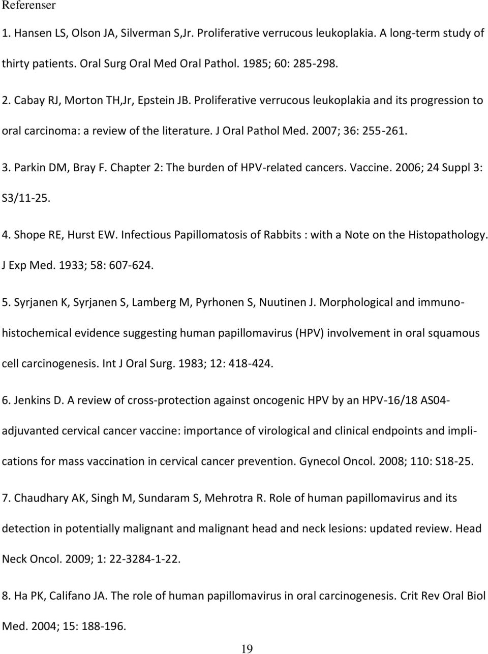 Chapter 2: The burden of HPV-related cancers. Vaccine. 2006; 24 Suppl 3: S3/11-25. 4. Shope RE, Hurst EW. Infectious Papillomatosis of Rabbits : with a Note on the Histopathology. J Exp Med.