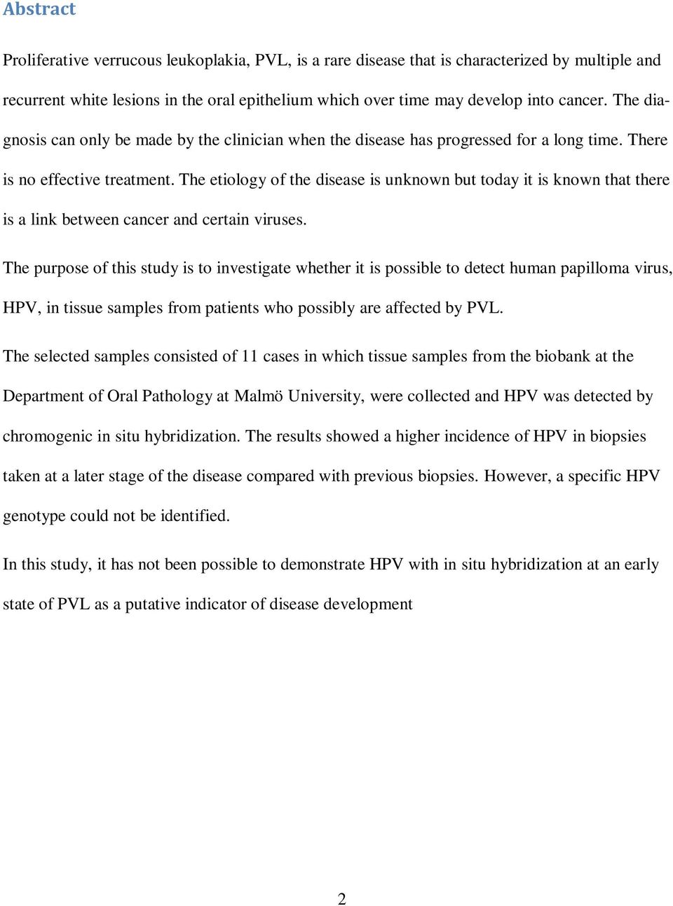 The etiology of the disease is unknown but today it is known that there is a link between cancer and certain viruses.