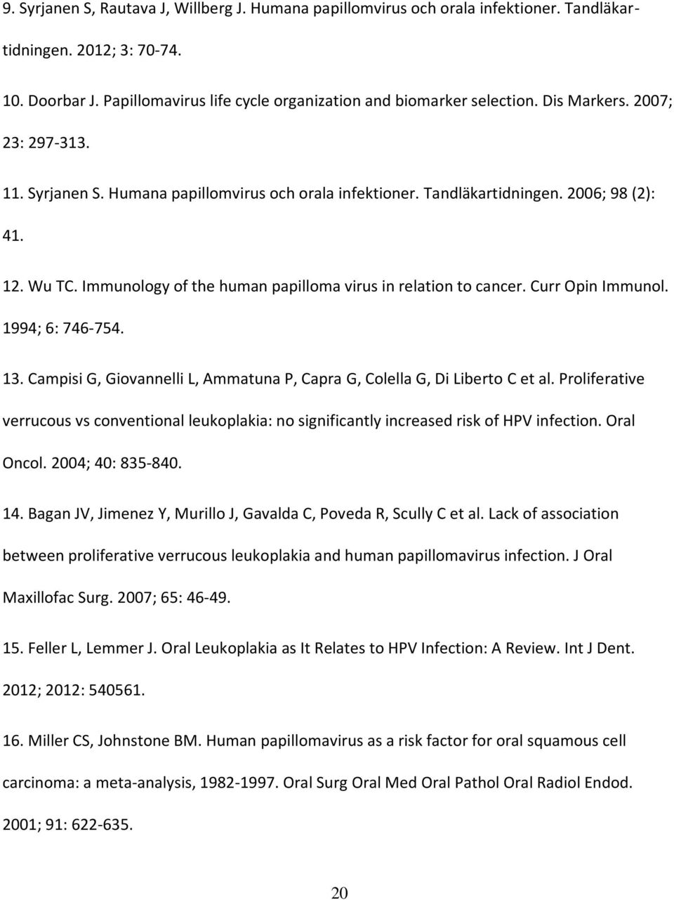 Immunology of the human papilloma virus in relation to cancer. Curr Opin Immunol. 1994; 6: 746-754. 13. Campisi G, Giovannelli L, Ammatuna P, Capra G, Colella G, Di Liberto C et al.