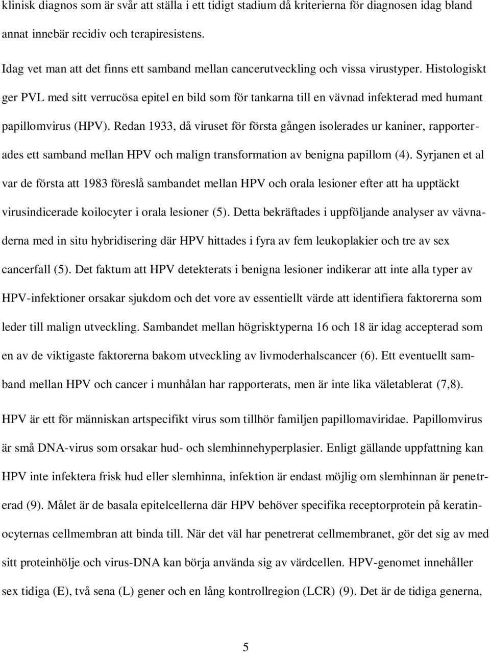 Histologiskt ger PVL med sitt verrucösa epitel en bild som för tankarna till en vävnad infekterad med humant papillomvirus (HPV).