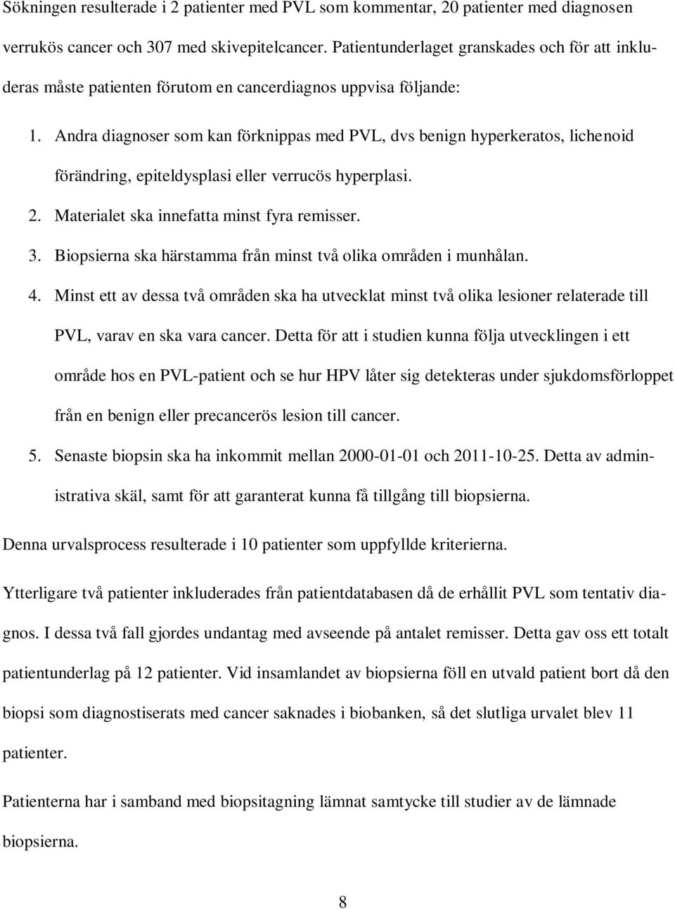 Andra diagnoser som kan förknippas med PVL, dvs benign hyperkeratos, lichenoid förändring, epiteldysplasi eller verrucös hyperplasi. 2. Materialet ska innefatta minst fyra remisser. 3.