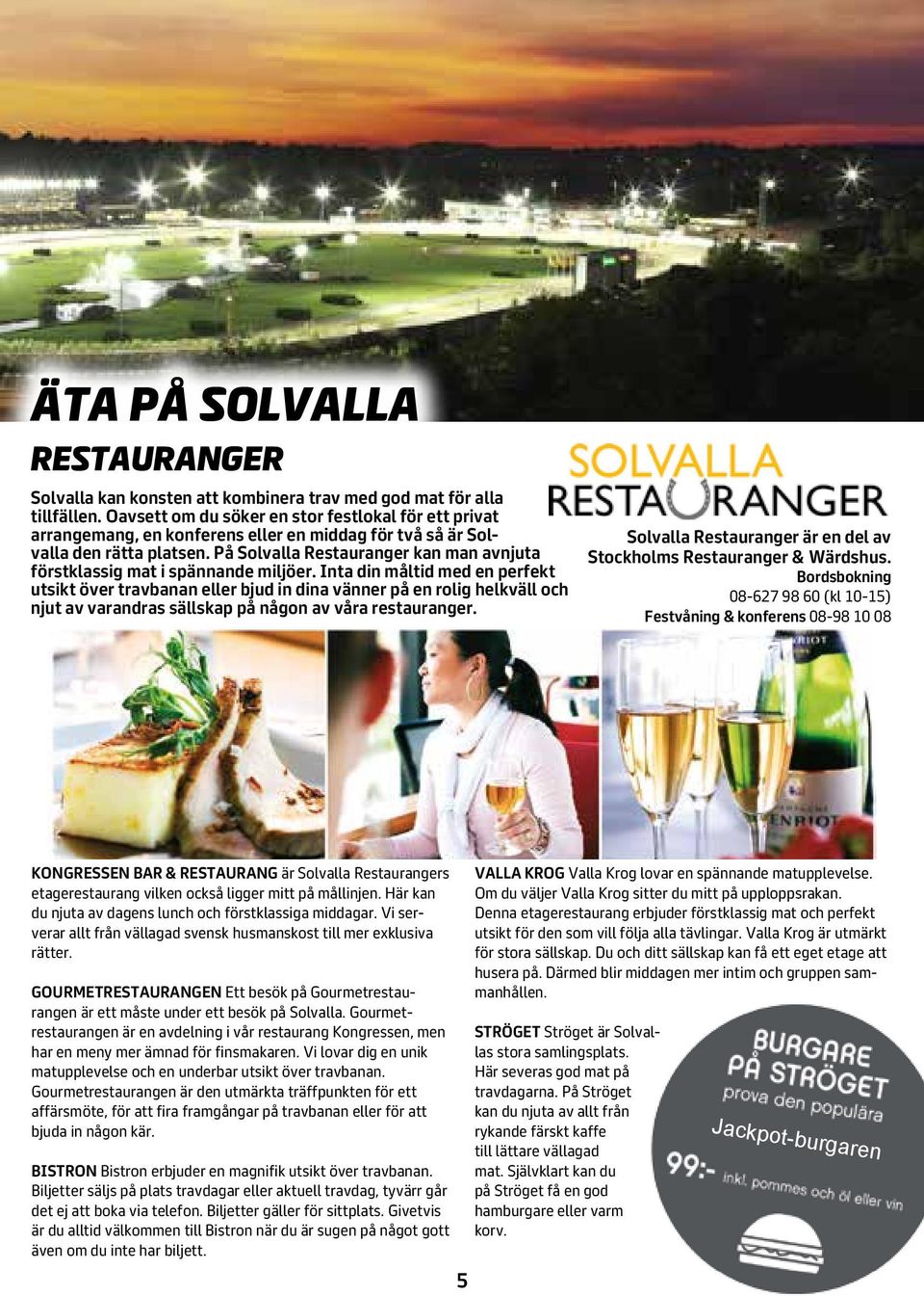 På Solvalla Restauranger kan man avnjuta förstklassig mat i spännande miljöer.