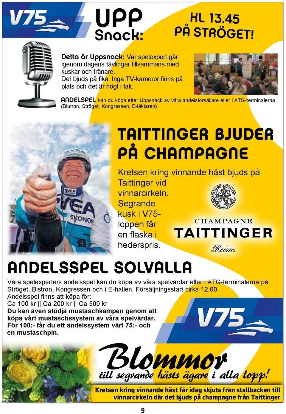 ANDELSPEL kan du köpa efter Uppsnack av våra andelsförsäljare eller i ATG-terminalerna (Bistron, Ströget, Kongressen, E-läktaren) TAITTINGER BJUDER PÅ CHAMPAGNE Kretsen kring vinnande häst bjuds på