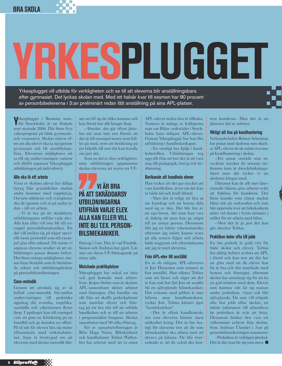 Elvr möjlgtr tt t tll g drvg vrrr o därför pr Yrkplggt tbldg på dvdvå. ll k få tt rbt V v kol lvr r dålg btyg frå grdkol md dr kommr md toppbtyg. Ovtt olktr o vårgtr k d gom o t på dr d tll tt rbt.