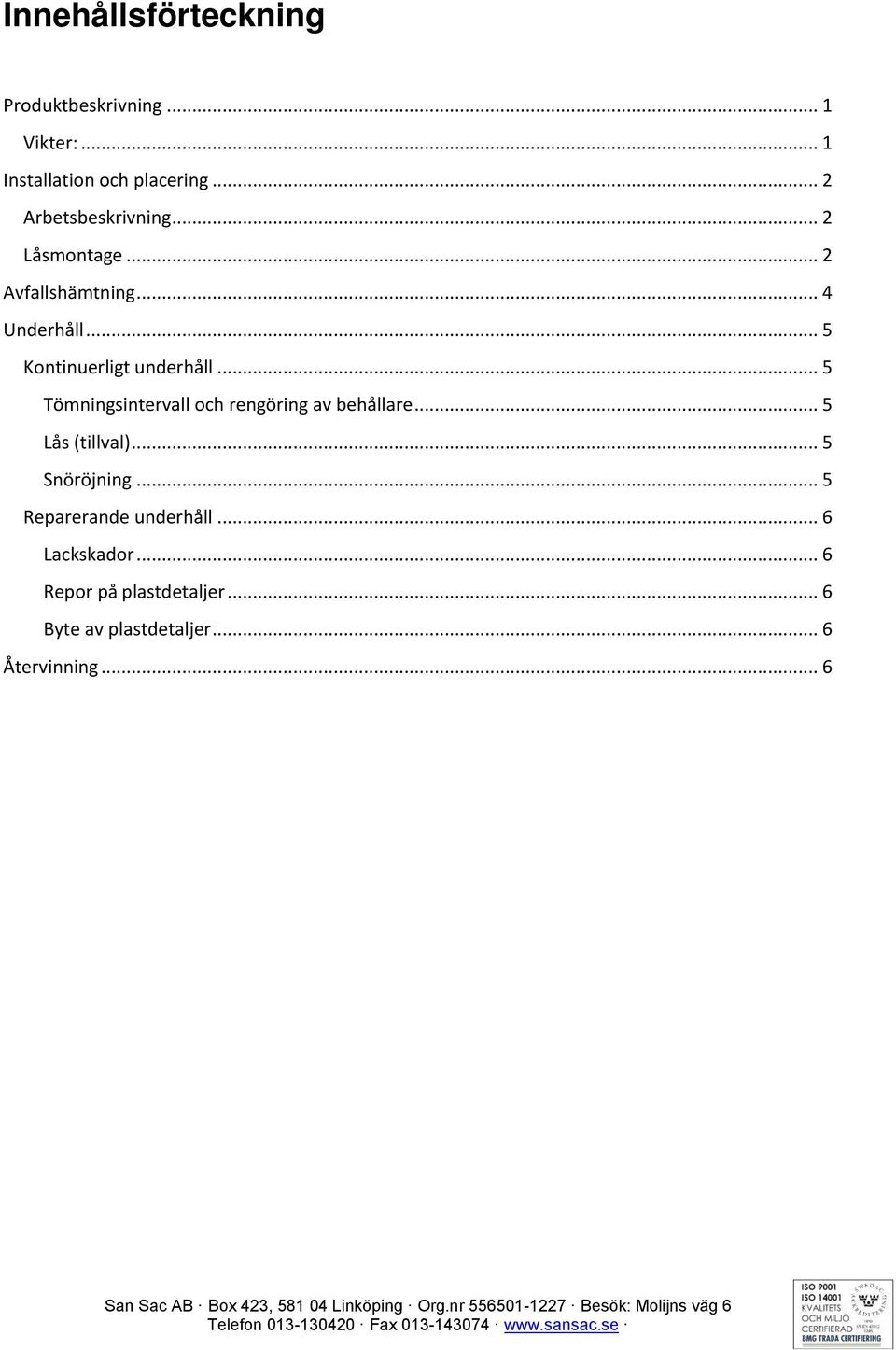 .. 5 Kontinuerligt underhåll... 5 Tömningsintervall och rengöring av behållare... 5 Lås (tillval).
