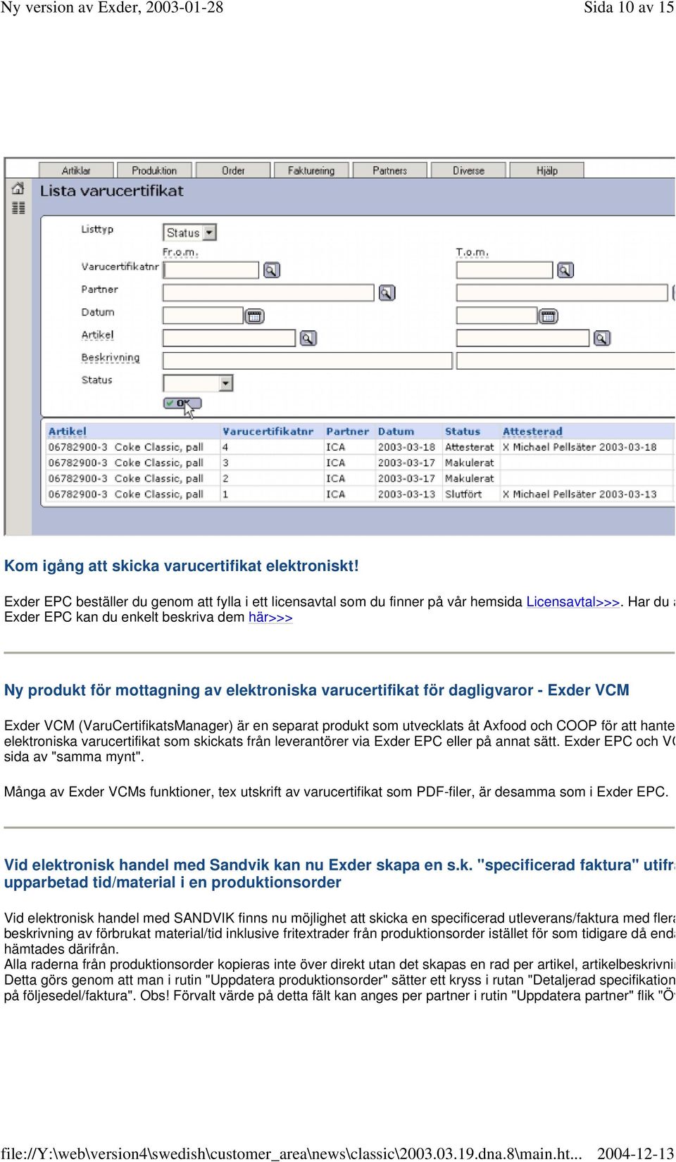 utvecklats åt Axfood och COOP för att hante elektroniska varucertifikat som skickats från leverantörer via Exder EPC eller på annat sätt. Exder EPC och VC sida av "samma mynt".