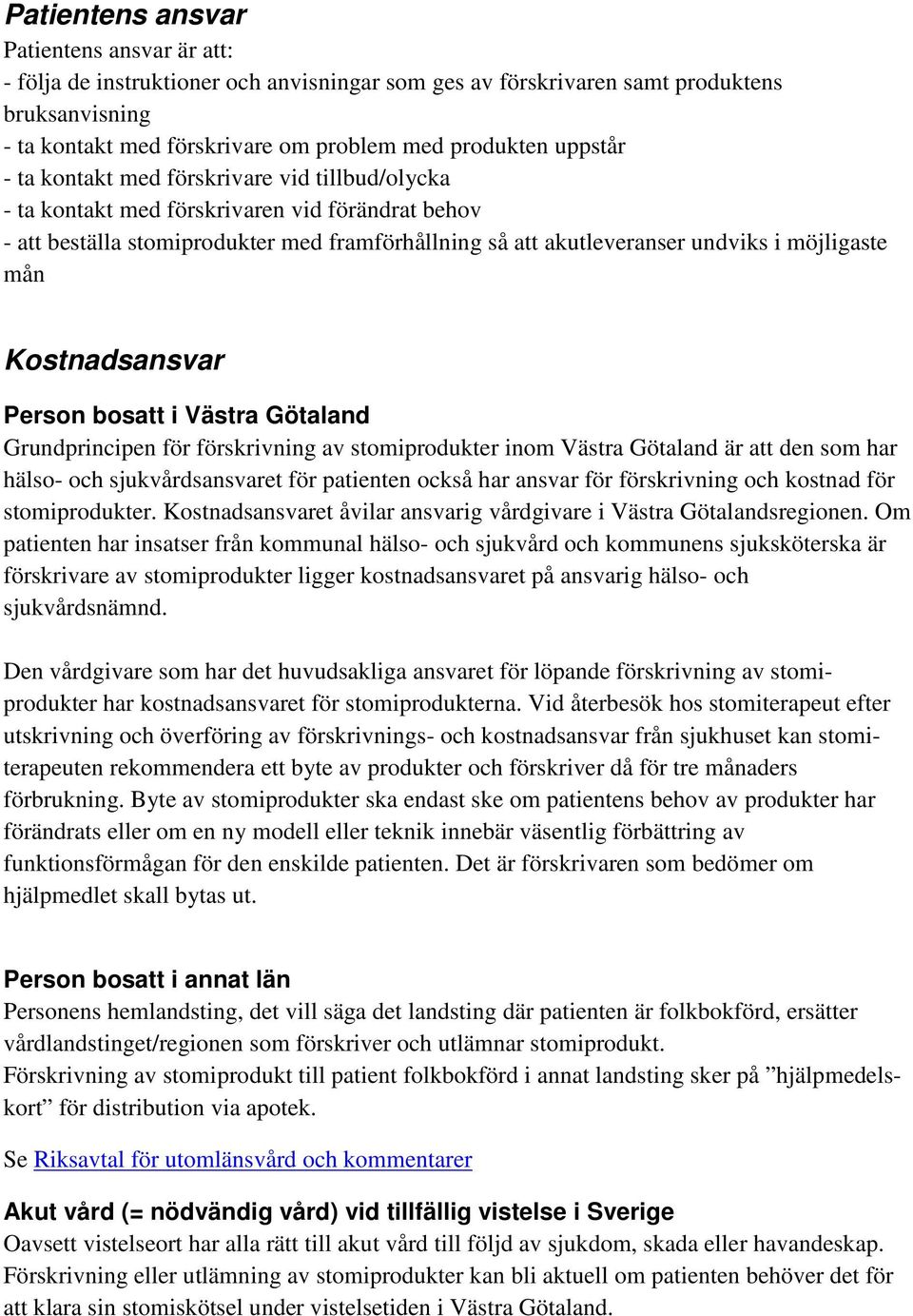 mån Kostnadsansvar Person bosatt i Västra Götaland Grundprincipen för förskrivning av stomiprodukter inom Västra Götaland är att den som har hälso- och sjukvårdsansvaret för patienten också har