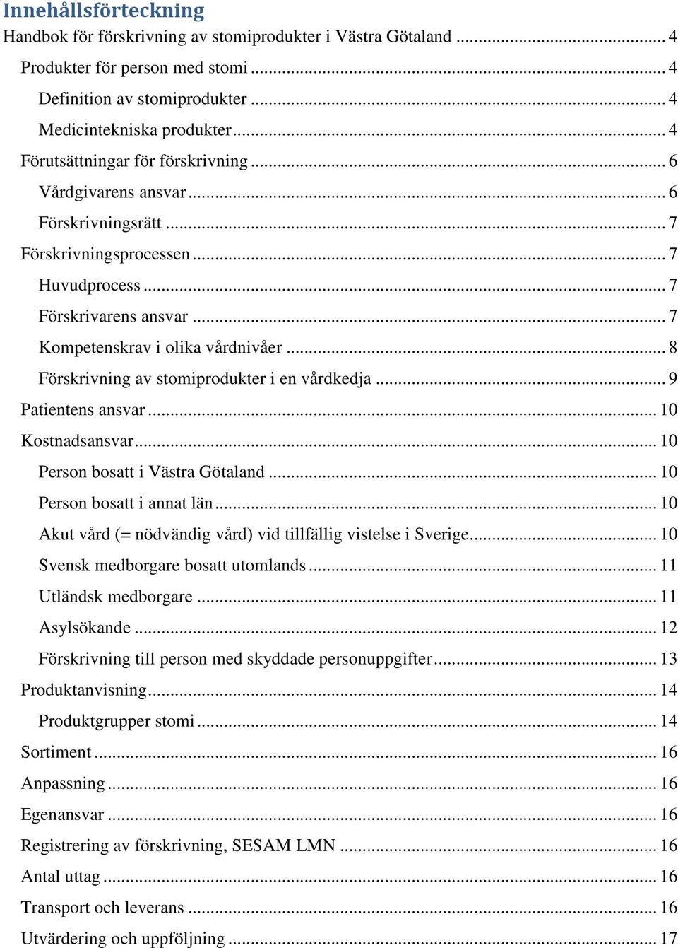 .. 8 Förskrivning av stomiprodukter i en vårdkedja... 9 Patientens ansvar... 10 Kostnadsansvar... 10 Person bosatt i Västra Götaland... 10 Person bosatt i annat län.