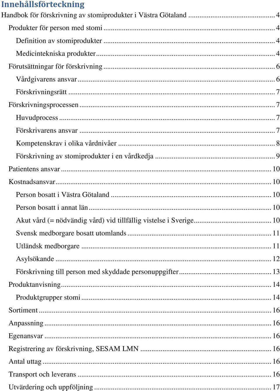 .. 8 Förskrivning av stomiprodukter i en vårdkedja... 9 Patientens ansvar... 10 Kostnadsansvar... 10 Person bosatt i Västra Götaland... 10 Person bosatt i annat län.