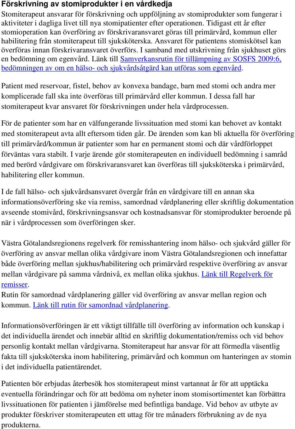 Ansvaret för patientens stomiskötsel kan överföras innan förskrivaransvaret överförs. I samband med utskrivning från sjukhuset görs en bedömning om egenvård.