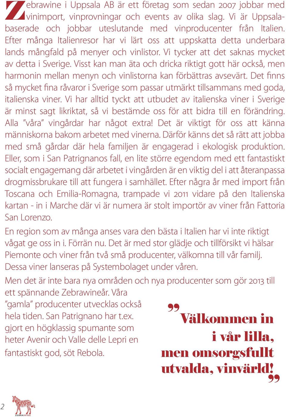 Visst kan man äta och dricka riktigt gott här också, men harmonin mellan menyn och vinlistorna kan förbättras avsevärt.