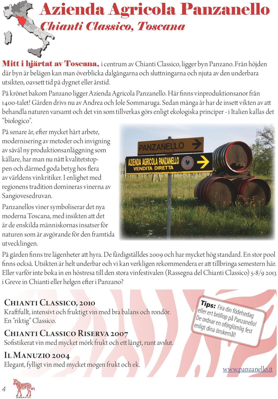 På krönet bakom Panzano ligger Azienda Agricola Panzanello. Här finns vinproduktionsanor från 1400-talet! Gården drivs nu av Andrea och Iole Sommaruga.