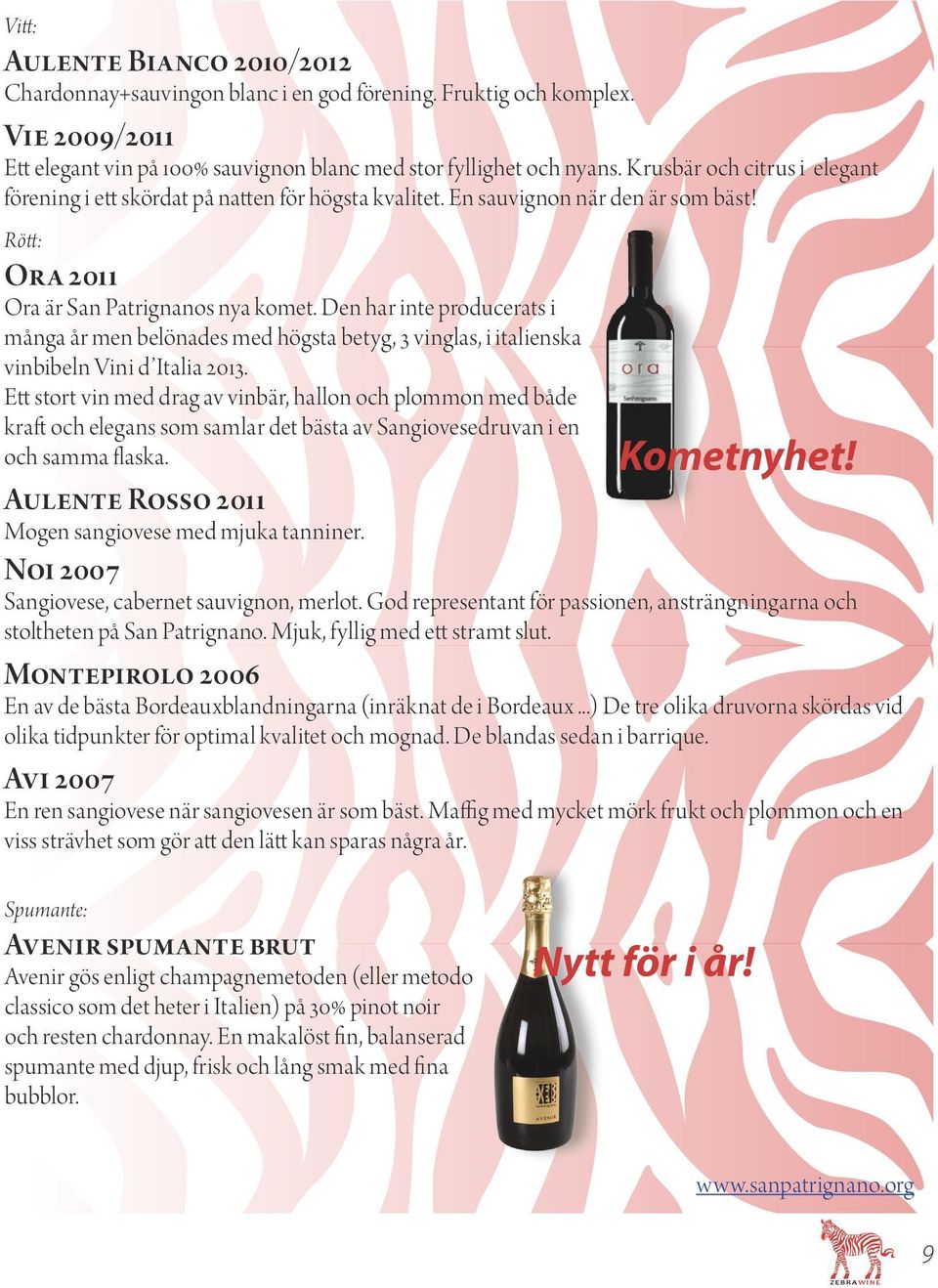 Den har inte producerats i många år men belönades med högsta betyg, 3 vinglas, i italienska vinbibeln Vini d Italia 2013.